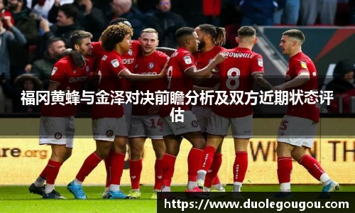 福冈黄蜂与金泽对决前瞻分析及双方近期状态评估