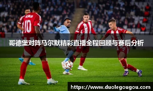 哥德堡对阵马尔默精彩直播全程回顾与赛后分析